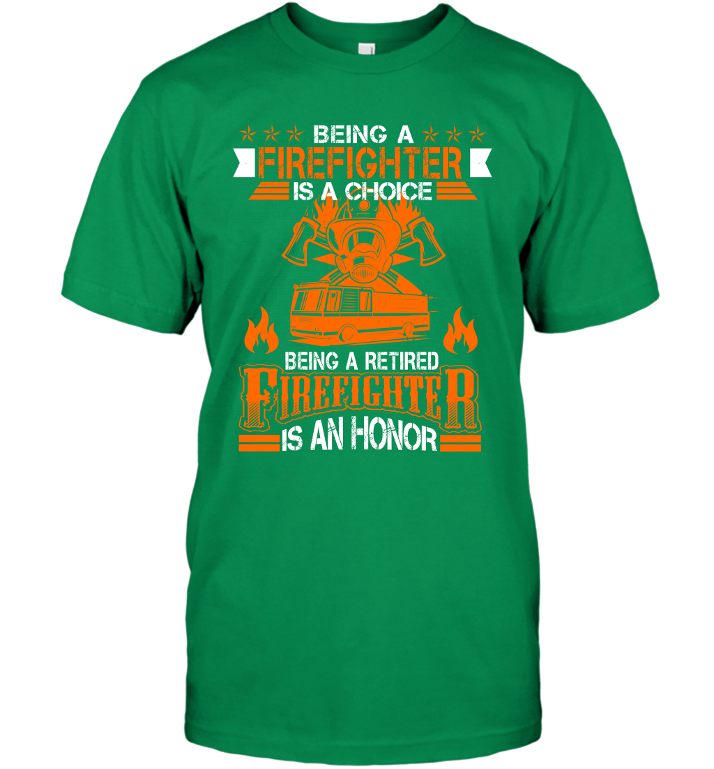 Being A Firefighter Is A Choice Being A Retired Firefighter Is An Honor Shirt T-Shirt Irish Green