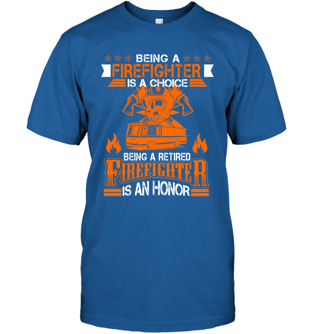 Being A Firefighter Is A Choice Being A Retired Firefighter Is An Honor Shirt T-Shirt Royal