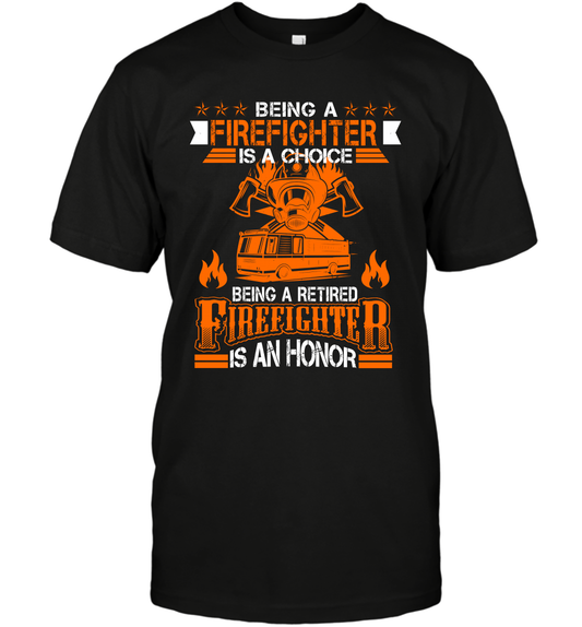 Being A Firefighter Is A Choice Being A Retired Firefighter Is An Honor Shirt T-Shirt Black