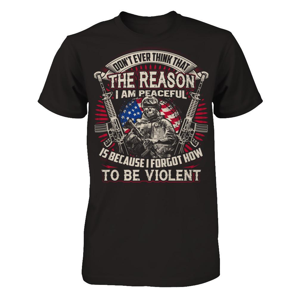 Don't Ever Think That The Reason I Am Peaceful Is Because I Forgot How To Be Violent T-shirt Next Level - Unisex Fitted Tee Black