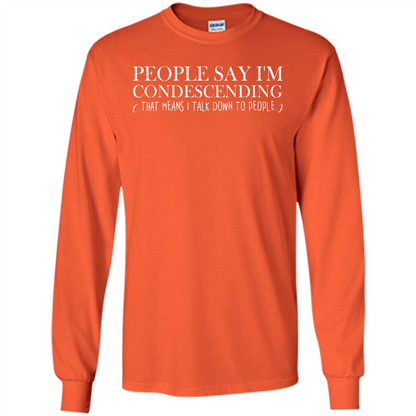 People Say I'm Condescending T-shirt