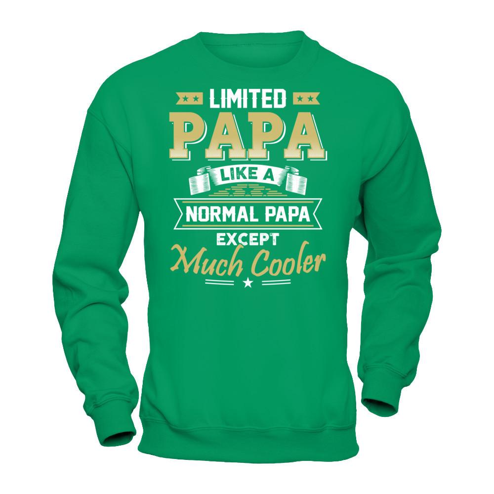 Limited Papa - Like A Normal Papa Except Much Cooler T-shirt Gildan - Pullover Sweatshirt Irish Green