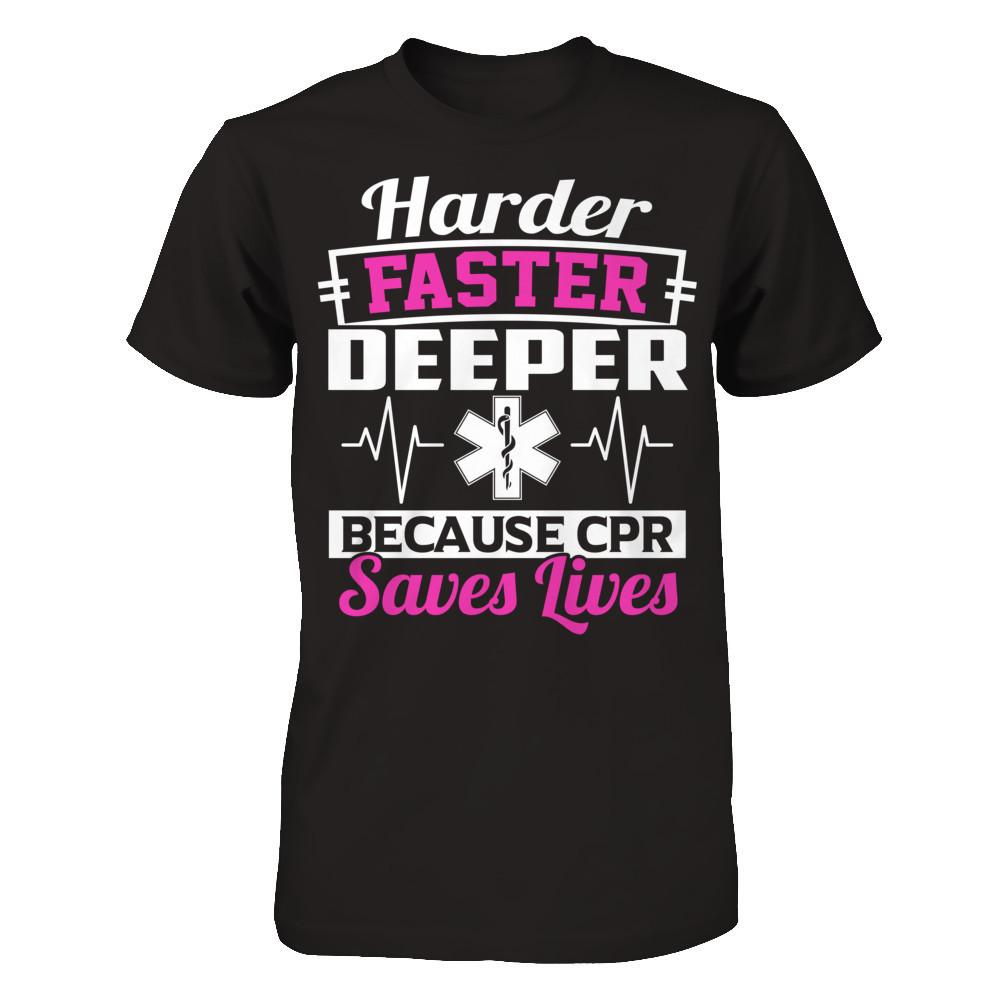Harder Faster Deeper Because CPR Saves Lives T-shirt Next Level - Unisex Fitted Tee Black