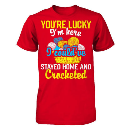 You're Lucky I'm Here I Could've Stayed Home And Crocheted Next Level - Unisex Fitted Tee Red