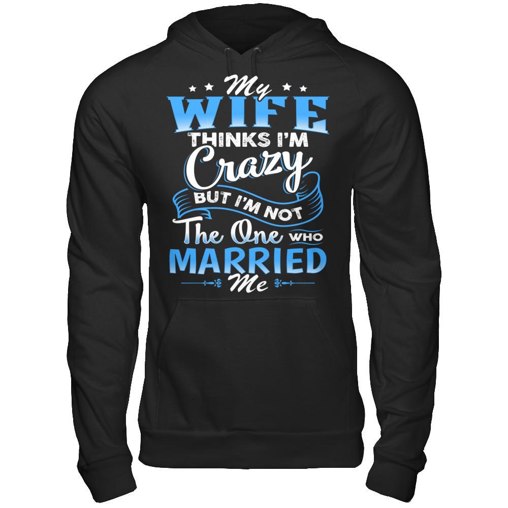 My Wife Thinks I'm Crazy But I'm Not The One Who Married Me Gildan - Pullover Hoodie Black