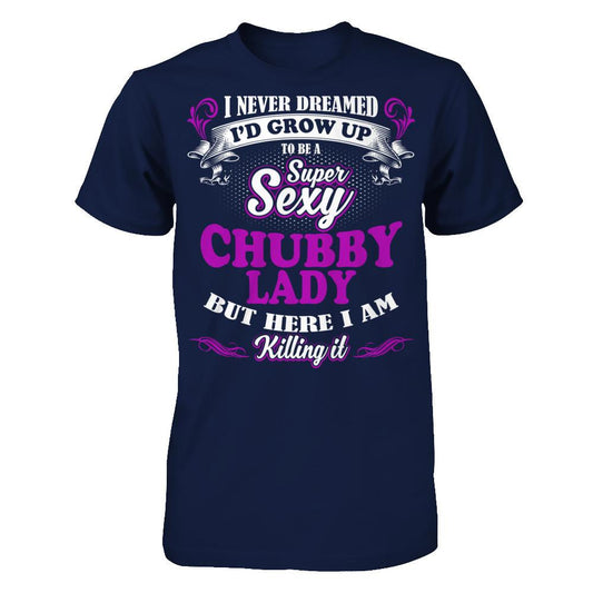 I Never Dreamed I'd Grow Up To Be A Super Chubby Sexy T-shirt Gildan - Short Sleeve Tee Navy