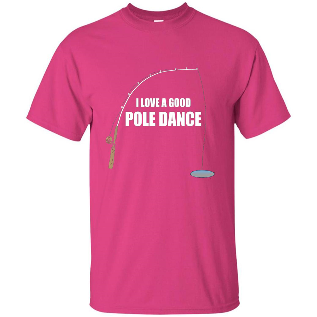 Fishing Humor T-shirt I Love A Good Pole Dance T-Shirt Heliconia