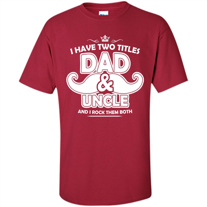 Daddy T-shirt I Have Two Titles Dad _ Uncle And I Rock Them Both Cardinal