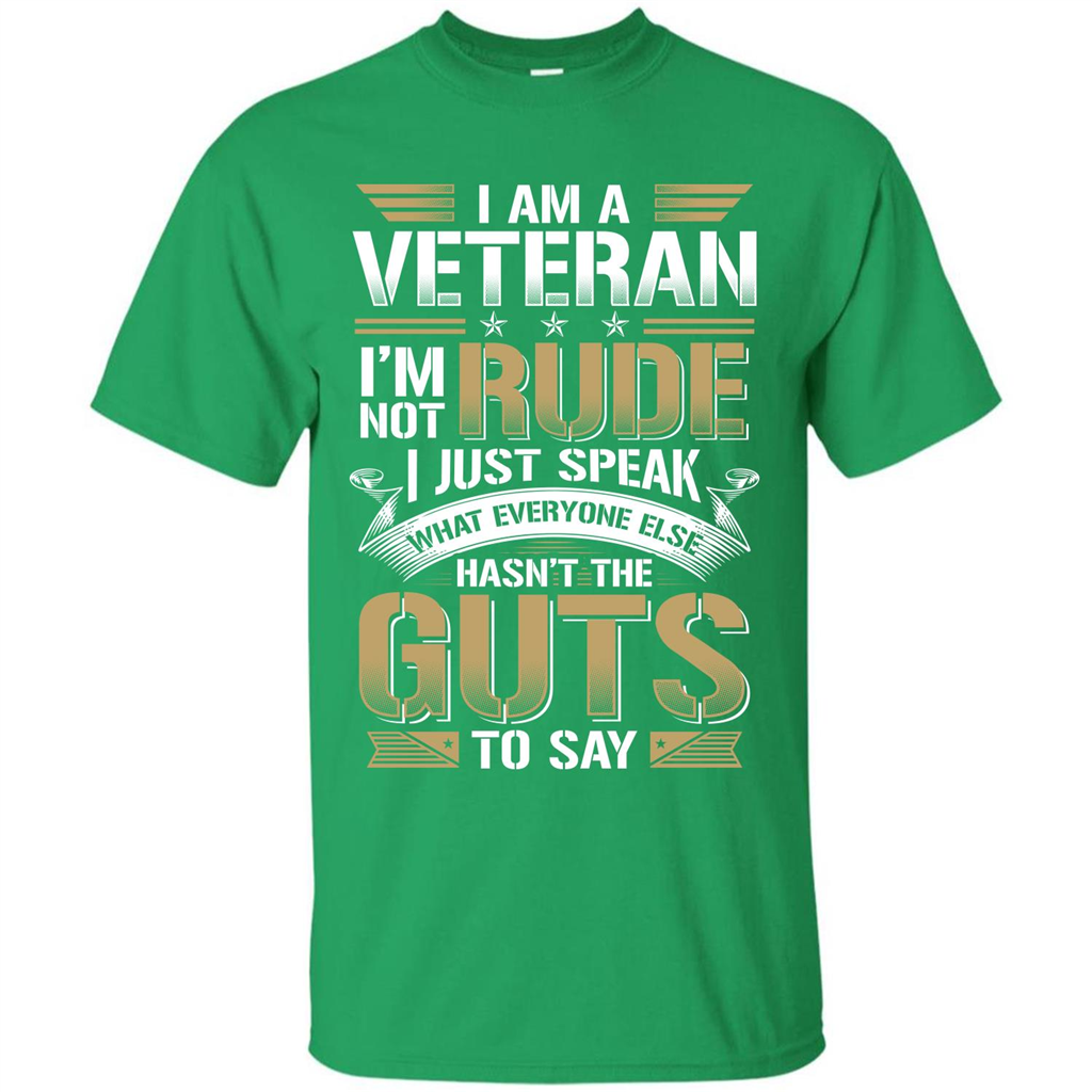 I Am A Veteran Im Not Rude I Just Speak What Everyone Else Hasn’t The Guts To Say T-shirt Irish Green