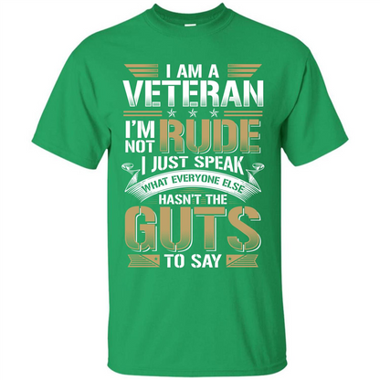 I Am A Veteran Im Not Rude I Just Speak What Everyone Else Hasn’t The Guts To Say T-shirt Irish Green