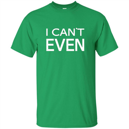 Yoga Workout Fitness Funny T-shirt I Can't Even Irish Green