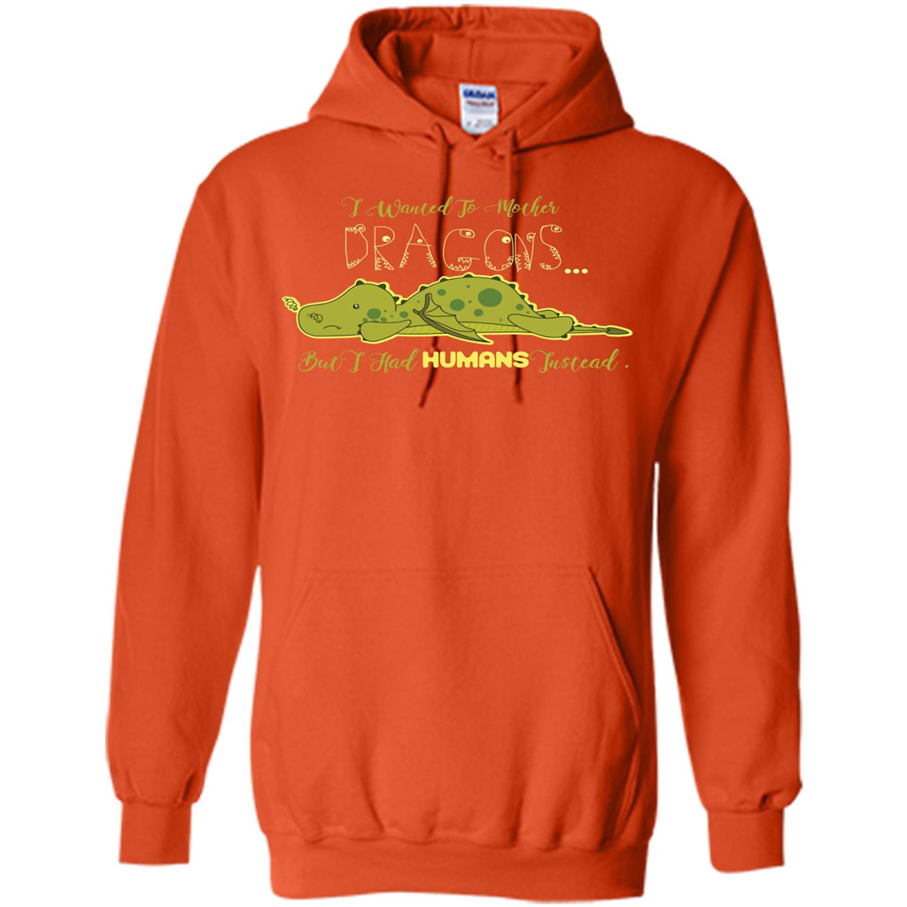 Mommy T-shirt I Wanted To Mother Dragons But I Had Humans Instead Orange