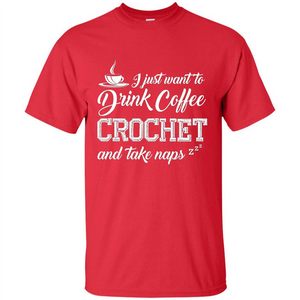 I Just Want To Drink Coffee Crochet and Take Naps T-shirt