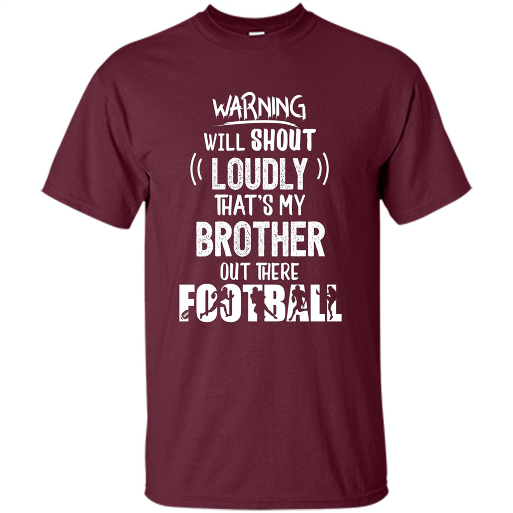 Football Lover T-shirt Warning Will Shout Loudly That's My Brother T-Shirt Maroon