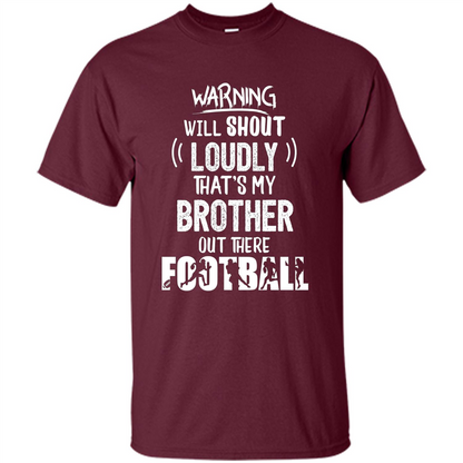 Football Lover T-shirt Warning Will Shout Loudly That's My Brother T-Shirt Maroon