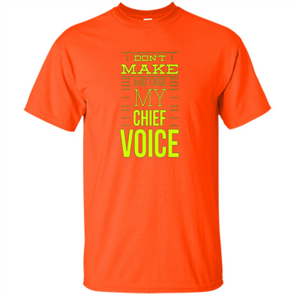 Don't Make Me Use My Chief Voice T-shirt Orange