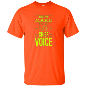 Don't Make Me Use My Chief Voice T-shirt