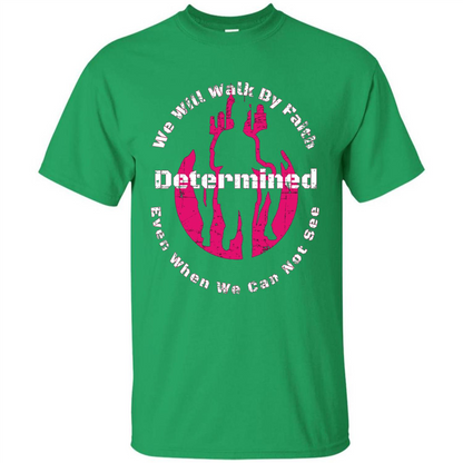 Faith Inspired T-shirt We Will Walk By Faith Determined Irish Green
