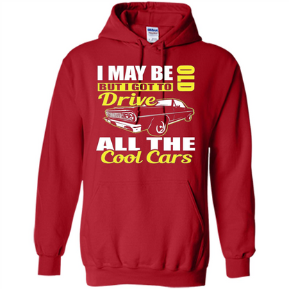Cool Cars Dad T-shirt I May Be Old But I Got To Drive All The Cool Cars