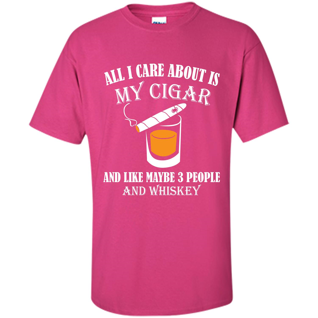 Cigar T-shirt All I Care About Is My Cigar And Like Maybe 3 People And Whiskey Heliconia