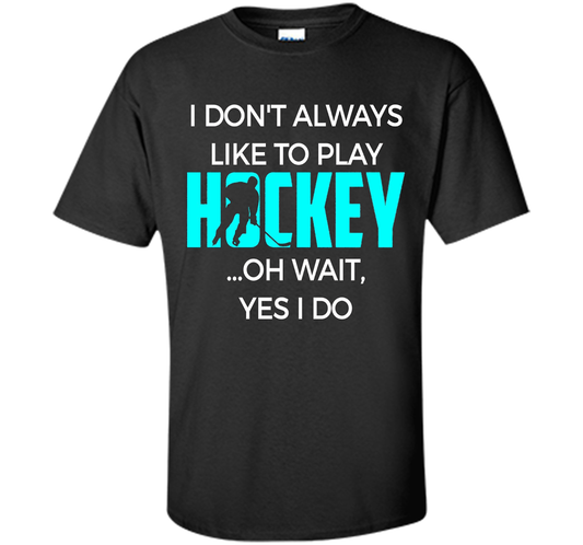 Hockey T-shirt I Don't Always Like To Play Hockey Oh Wait Yes Black