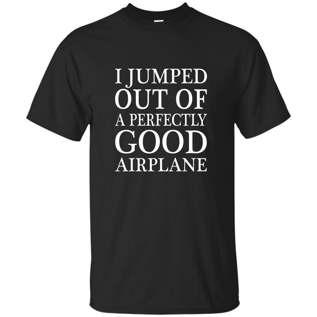 I Jumped Out Of A Perfectly Good Airplane T-Shirt Black