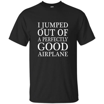 I Jumped Out Of A Perfectly Good Airplane T-Shirt Black