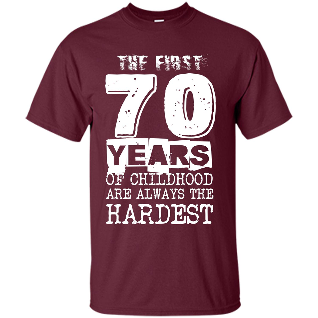 The First 70 Years Of Childhood Are Always The Hardest T-shirt Maroon