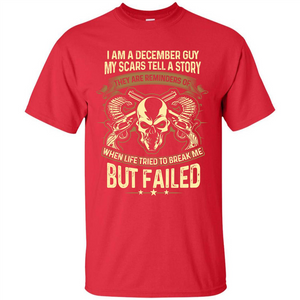 I Am A December Guy My Scars Tell A Story T-shirt