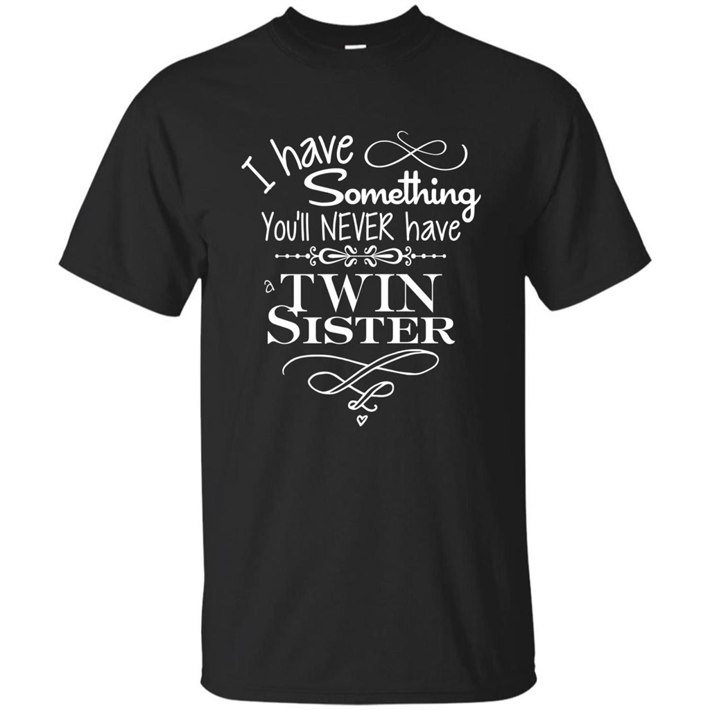 I Have Something You'll Never Have A Twin Sister T-shirt Black