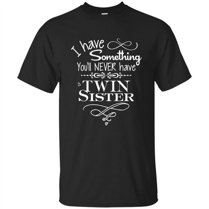 I Have Something You'll Never Have A Twin Sister T-shirt Black
