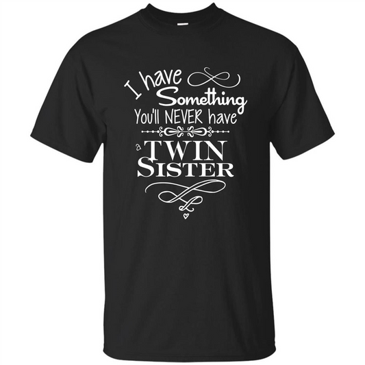 I Have Something You'll Never Have A Twin Sister T-shirt Black