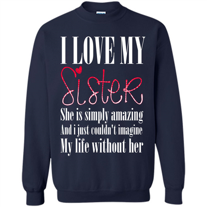I Love My Sister T-shirt She Is Simply Amazing And I Just Couldn't Imagine My Life Without Her Navy