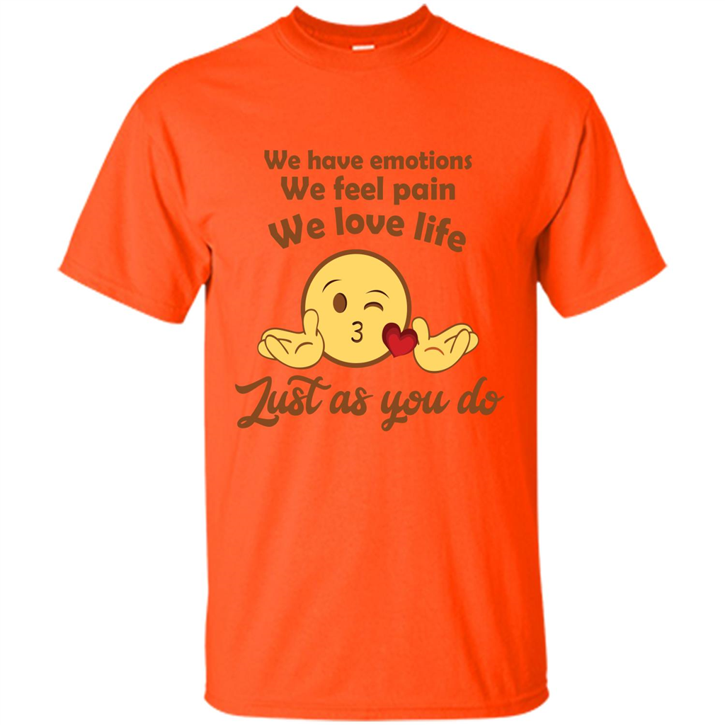 We Have Emotions We Feel Pain We Love Life Just As You Do Orange
