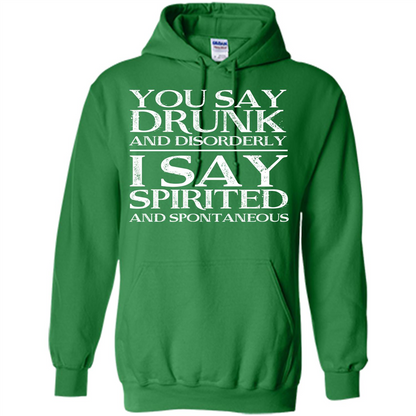You Say Drunk And Disorderly I Say Spirited And Spontaneous T-shirt