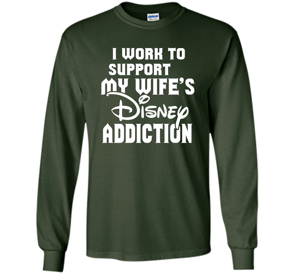 I Work To Support My Wife's Addiction Funny T-Shirt shirt Forest Green