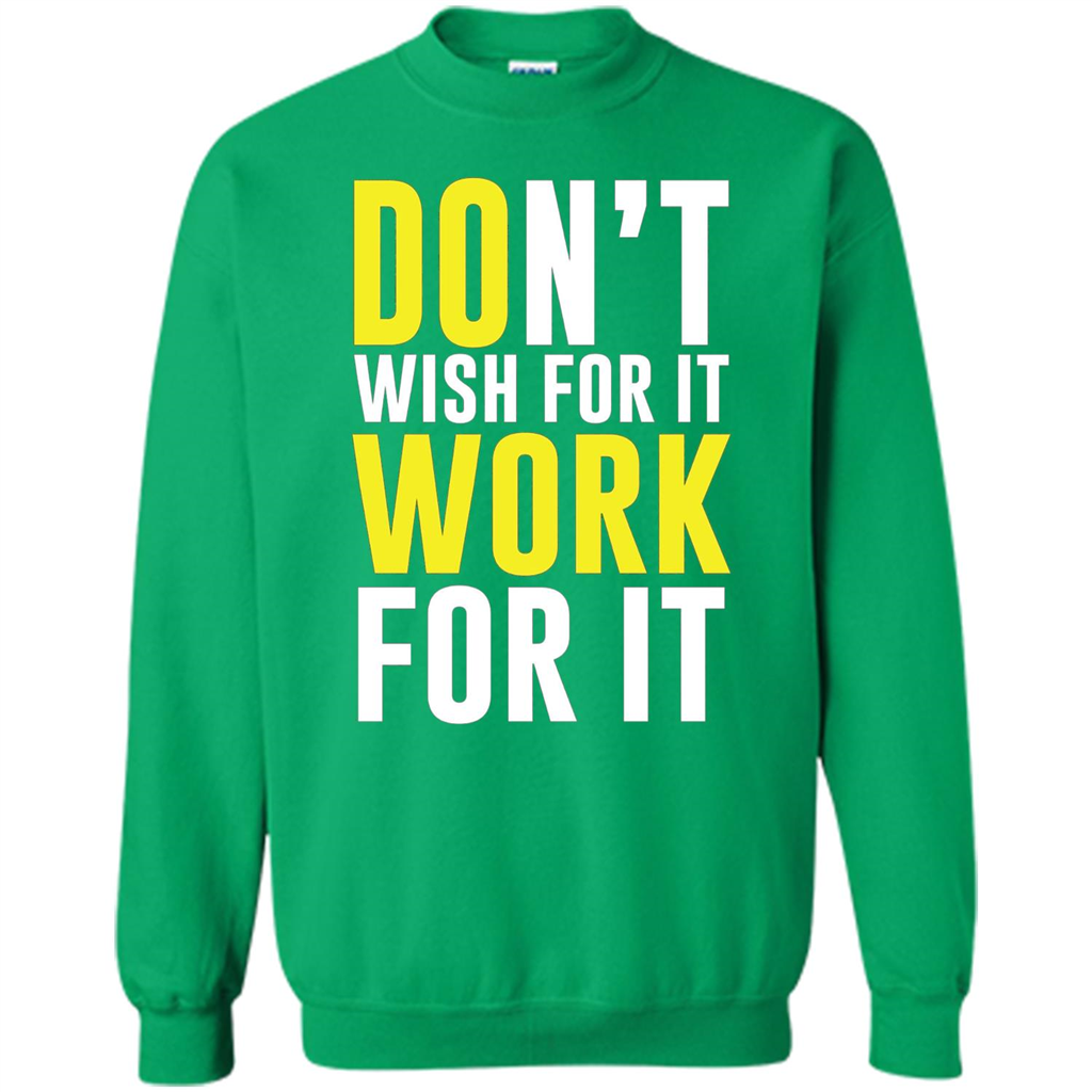 Don't Wish For It Work For It T-shirt Do Work Irish Green