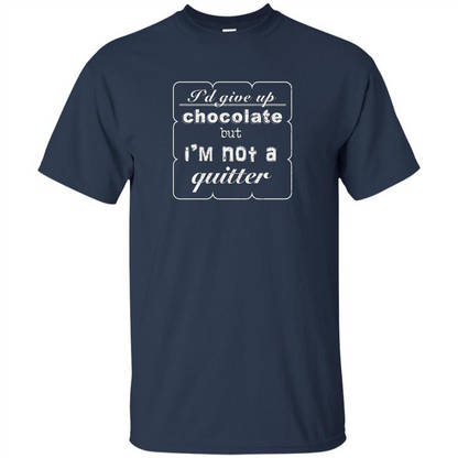 I'd Give Up Chocolate But I'm Not A Quitter T-shirt Navy