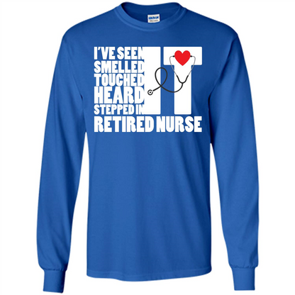 Retired Nurse T-shirt I've Seen It Smelled It Touched It Heard It Stepped In It Royal