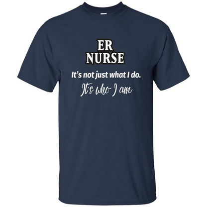 ER Nurse T-shirt It's Not Just What I Do It's Who I Am Navy
