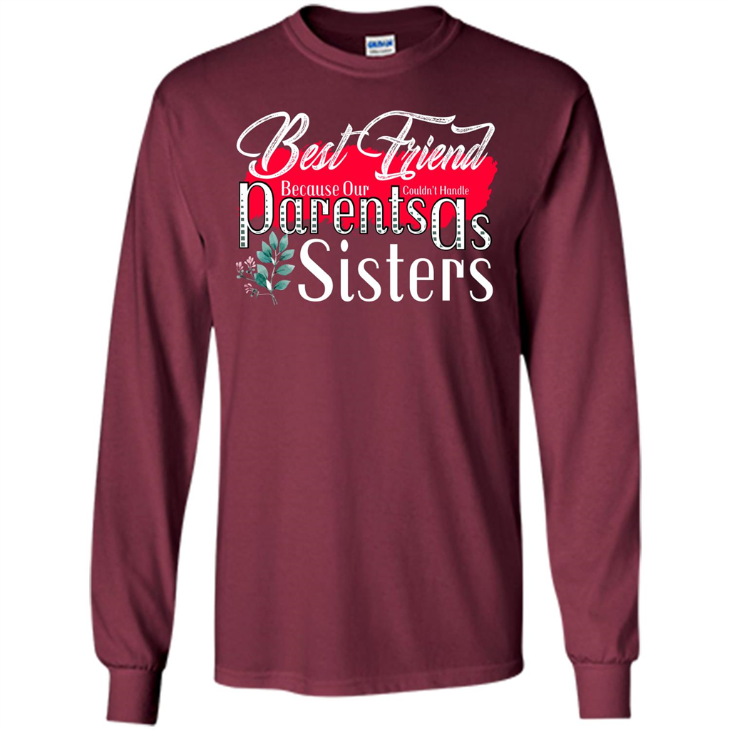 Best Friend T-shirtBest Friend Because Our Parents Couldn't Handle As Sisters Maroon
