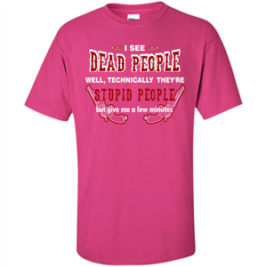 I See Dead People Well Technically They're Stupid People, But Give Me A Few Minutes