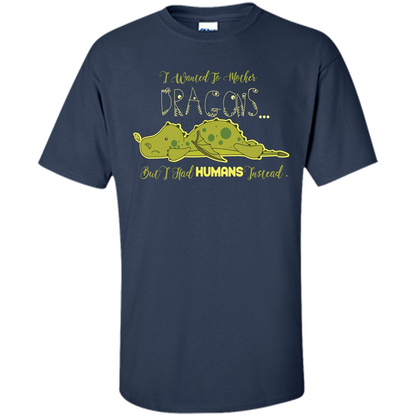 Mommy T-shirt I Wanted To Mother Dragons But I Had Humans Instead Navy