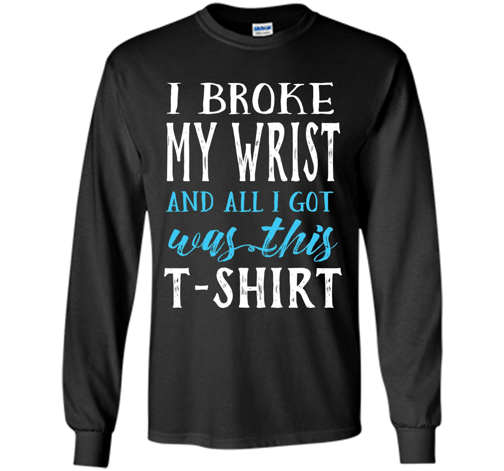 I Broke My Wrist Funny Get Well Gift T-Shirt shirt Black