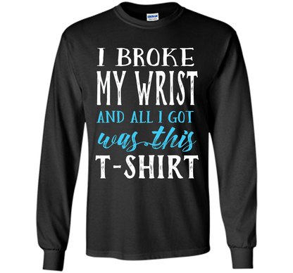 I Broke My Wrist Funny Get Well Gift T-Shirt shirt Black