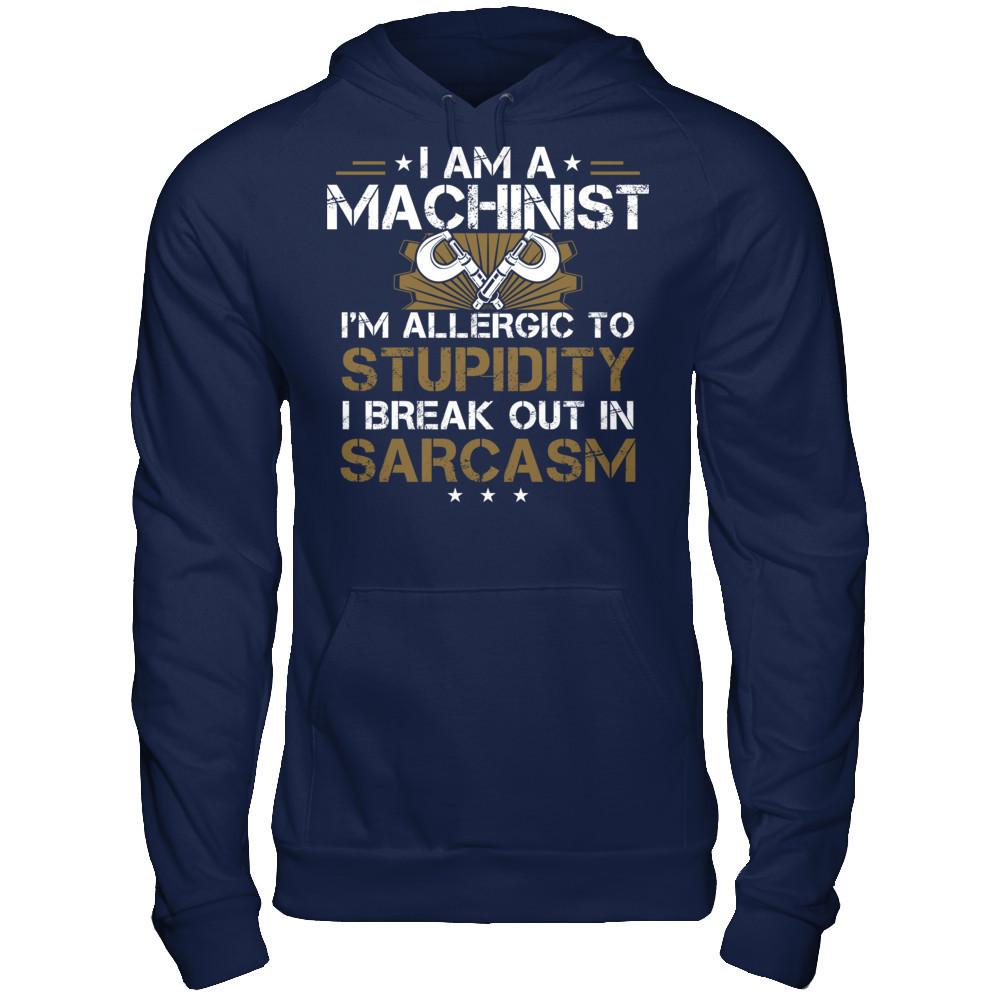 I'm A Machinist - I'm Allergic To Stupidity. I Break Out In Sarcasm T-shirt Gildan - Pullover Hoodie Navy