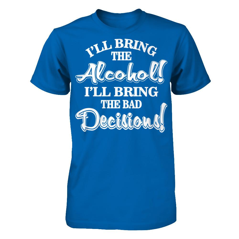 I'll Bring The Alcohol. I'll Bring The Bad Decisions T-shirt Gildan - Short Sleeve Tee Royal