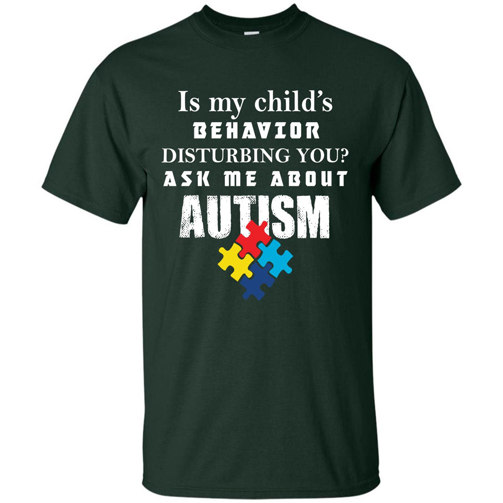 Autism Awareness T-shirt Is My Child’s Behavior Disturbing You T-shirt Forest Green