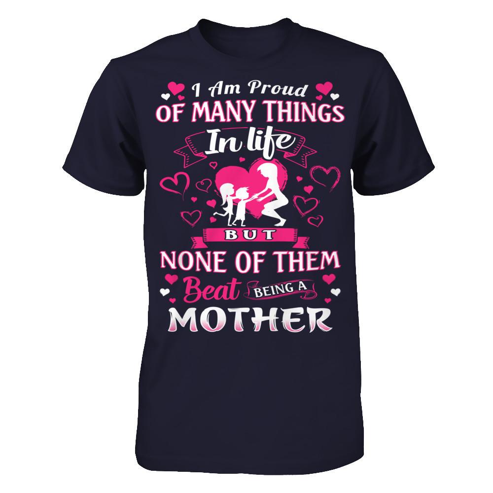 I Am Proud Of Many Things In Life But None Of Them Beat Being A Mother T-shirt Next Level - Unisex Fitted Tee Midnight Navy
