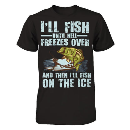 I'll Fish Until Hell Freezes Over, And Then I'll Fish On The Ice T-shirt Next Level - Unisex Fitted Tee Black